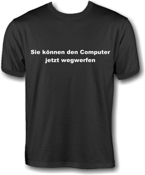 T-Shirt - Computer jetzt wegwerfen
